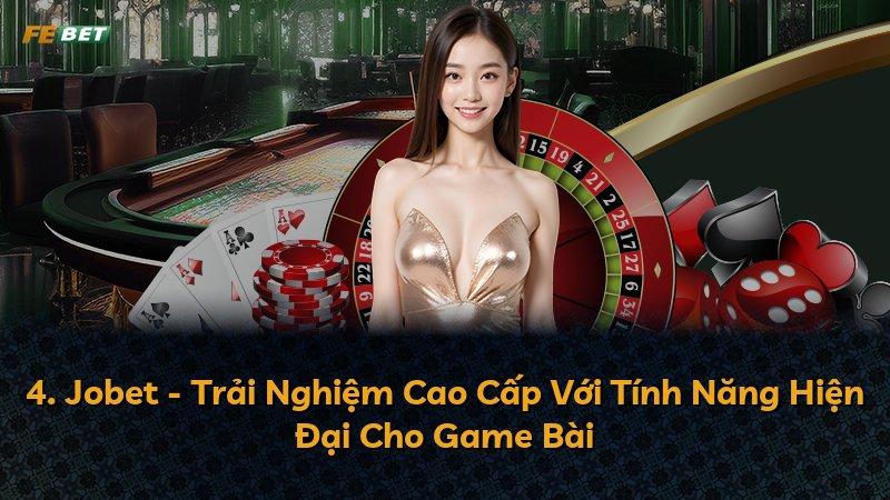 4. Jobet - Trải Nghiệm Cao Cấp Với Tính Năng Hiện Đại Cho Game Bài