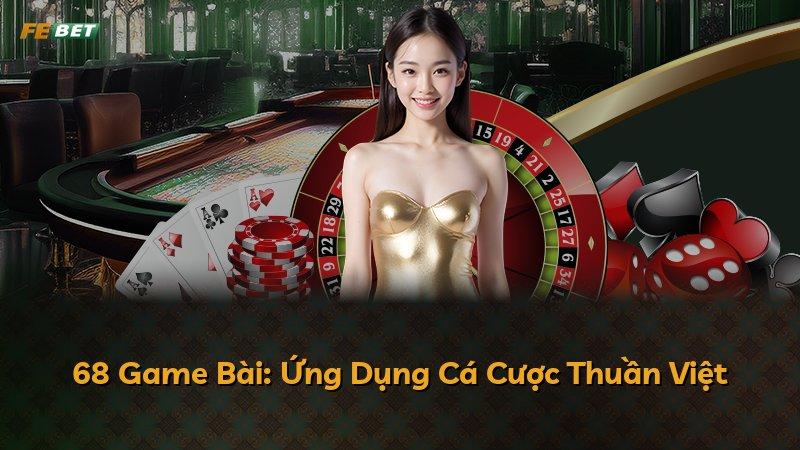 68 Game Bài: Ứng Dụng Cá Cược Thuần Việt