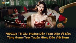 789Club Tài Xỉu: Hướng Dẫn Toàn Diện Về Nền Tảng Game Trực Tuyến Hàng Đầu Việt Nam