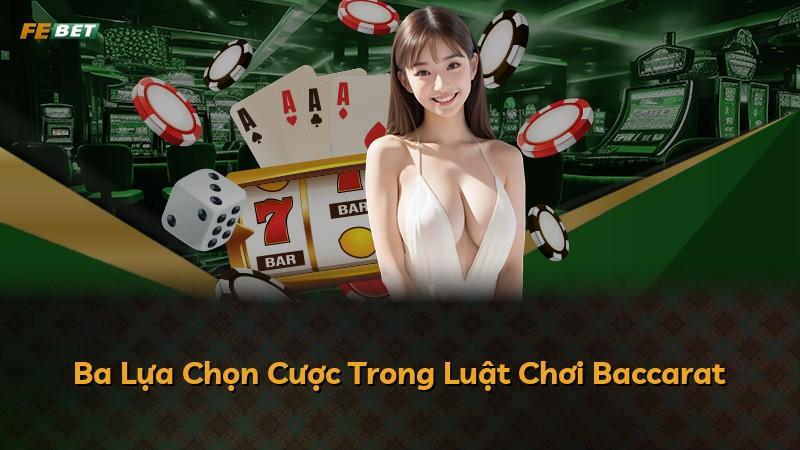 Ba Lựa Chọn Cược Trong Luật Chơi Baccarat