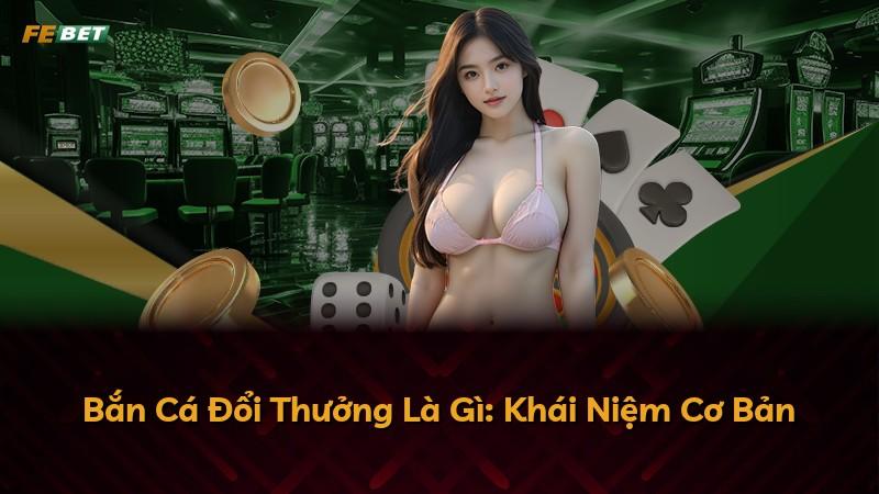 Bắn Cá Đổi Thưởng Là Gì: Khái Niệm Cơ Bản