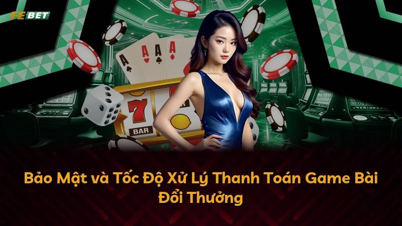 Bảo Mật và Tốc Độ Xử Lý Thanh Toán Game Bài Đổi Thưởng