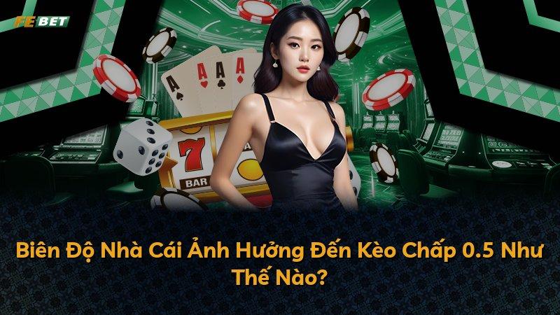 Biên Độ Nhà Cái Ảnh Hưởng Đến Kèo Chấp 0.5 Như Thế Nào?