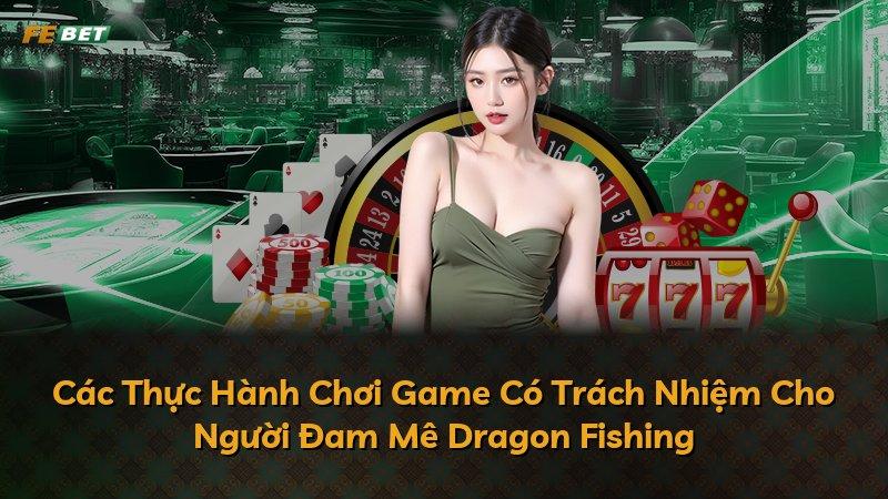 Các Thực Hành Chơi Game Có Trách Nhiệm Cho Người Đam Mê Dragon Fishing