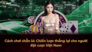 Cách chơi chẵn lẻ: Chiến lược thắng lợi cho người đặt cược Việt Nam