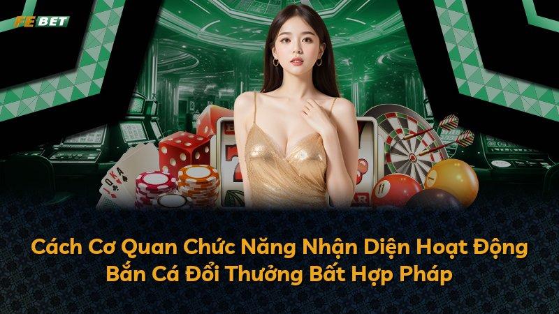 Cách Cơ Quan Chức Năng Nhận Diện Hoạt Động Bắn Cá Đổi Thưởng Bất Hợp Pháp