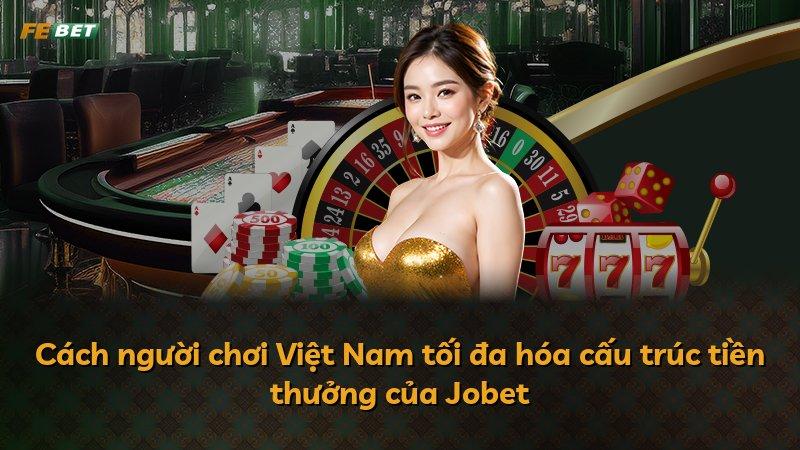 Cách người chơi Việt Nam tối đa hóa cấu trúc tiền thưởng của Jobet