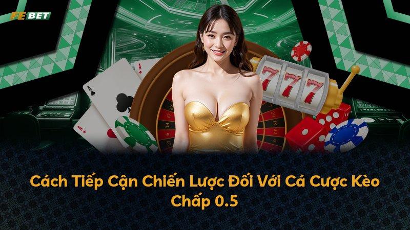 Cách Tiếp Cận Chiến Lược Đối Với Cá Cược Kèo Chấp 0.5