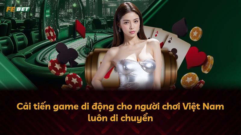 Cải tiến game di động cho người chơi Việt Nam luôn di chuyển