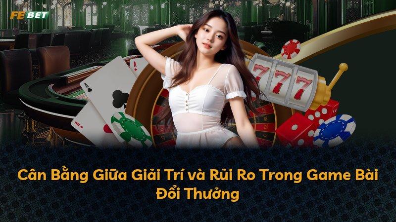 Cân Bằng Giữa Giải Trí và Rủi Ro Trong Game Bài Đổi Thưởng