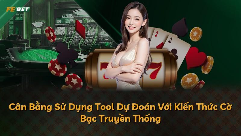 Cân Bằng Sử Dụng Tool Dự Đoán Với Kiến Thức Cờ Bạc Truyền Thống