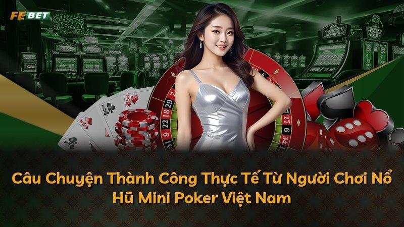 Câu Chuyện Thành Công Thực Tế Từ Người Chơi Nổ Hũ Mini Poker Việt Nam