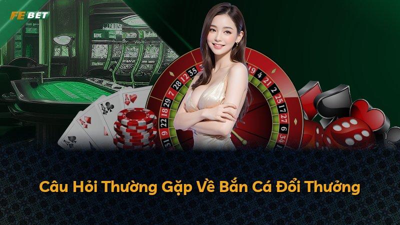 Câu Hỏi Thường Gặp Về Bắn Cá Đổi Thưởng