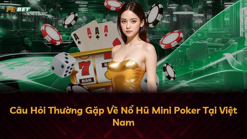 Câu Hỏi Thường Gặp Về Nổ Hũ Mini Poker Tại Việt Nam