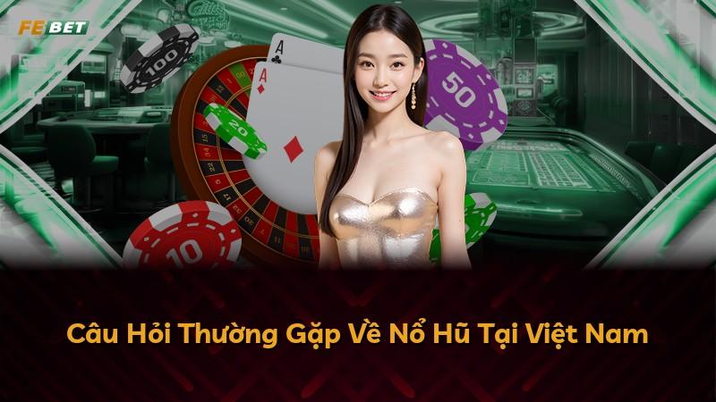 Câu Hỏi Thường Gặp Về Nổ Hũ Tại Việt Nam