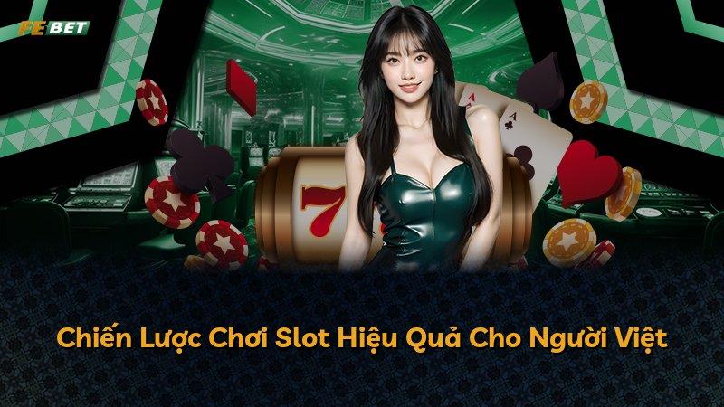 Chiến Lược Chơi Slot Hiệu Quả Cho Người Việt
