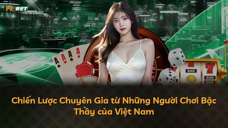 Chiến Lược Chuyên Gia từ Những Người Chơi Bậc Thầy của Việt Nam