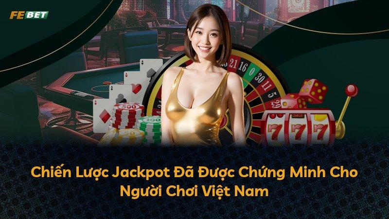 Chiến Lược Jackpot Đã Được Chứng Minh Cho Người Chơi Việt Nam