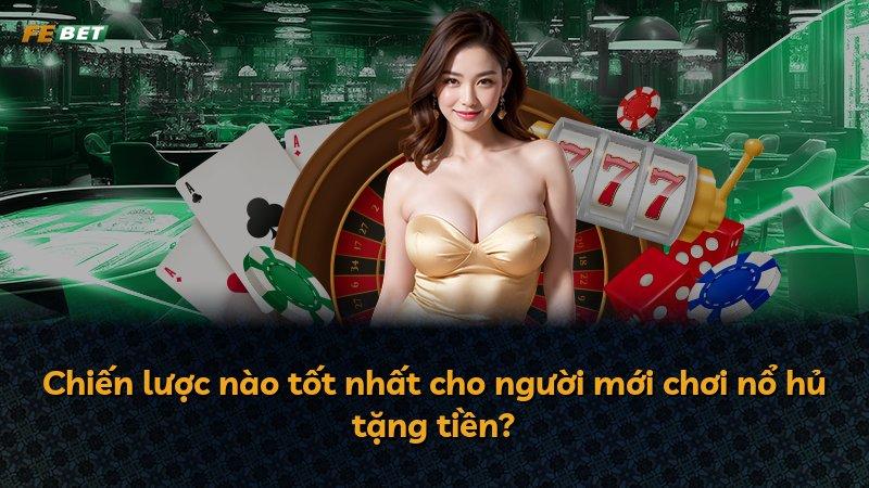 Chiến lược nào tốt nhất cho người mới chơi nổ hủ tặng tiền?