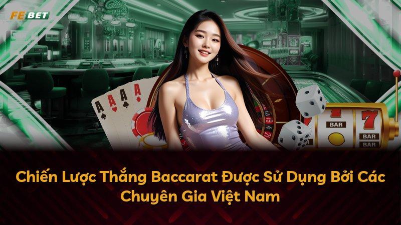 Chiến Lược Thắng Baccarat Được Sử Dụng Bởi Các Chuyên Gia Việt Nam