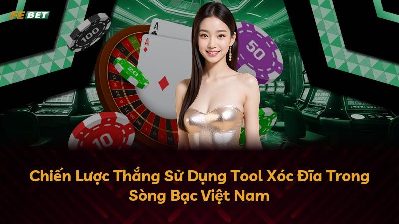 Chiến Lược Thắng Sử Dụng Tool Xóc Đĩa Trong Sòng Bạc Việt Nam