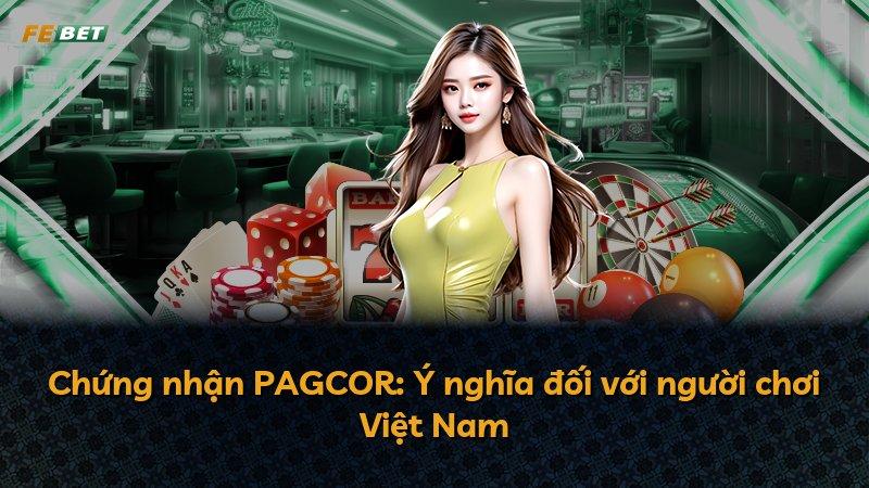 Chứng nhận PAGCOR: Ý nghĩa đối với người chơi Việt Nam