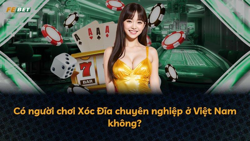Có người chơi Xóc Đĩa chuyên nghiệp ở Việt Nam không?
