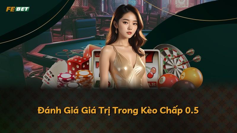 Đánh Giá Giá Trị Trong Kèo Chấp 0.5
