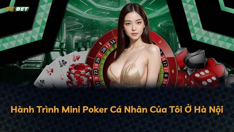 Hành Trình Mini Poker Cá Nhân Của Tôi Ở Hà Nội