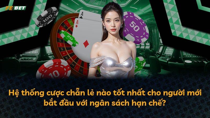 Hệ thống cược chẵn lẻ nào tốt nhất cho người mới bắt đầu với ngân sách hạn chế?
