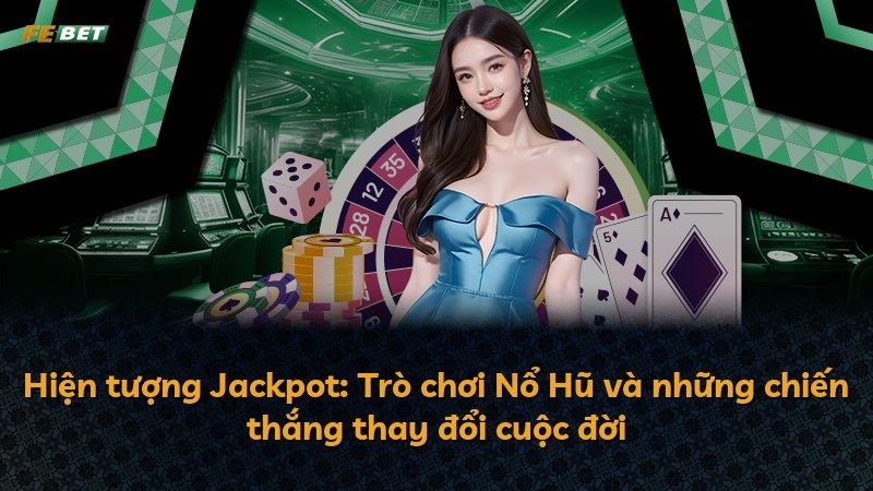 Hiện tượng Jackpot: Trò chơi Nổ Hũ và những chiến thắng thay đổi cuộc đời