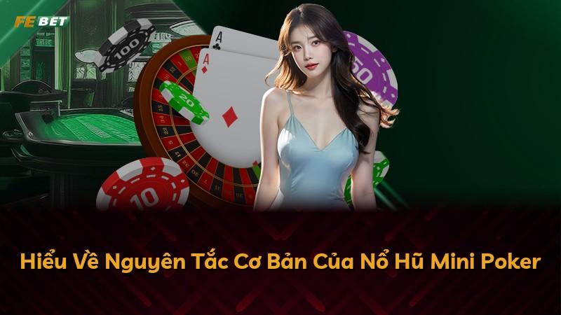 Hiểu Về Nguyên Tắc Cơ Bản Của Nổ Hũ Mini Poker