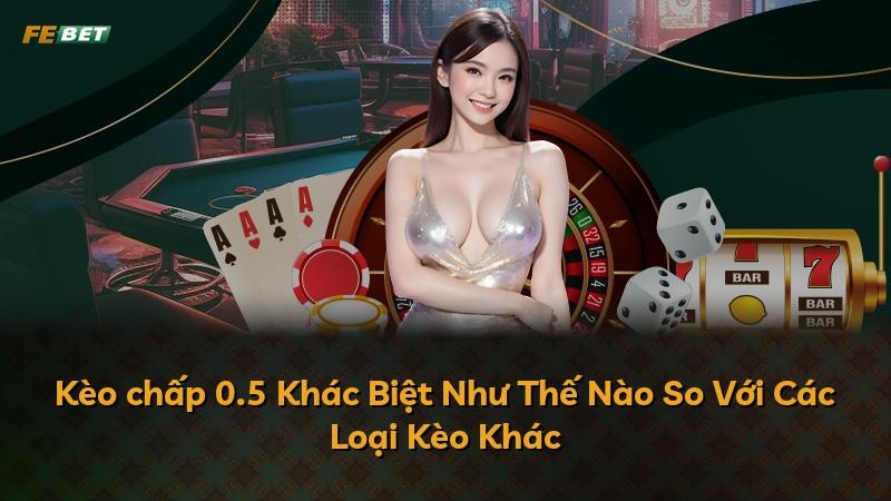 Kèo chấp 0.5 Khác Biệt Như Thế Nào So Với Các Loại Kèo Khác