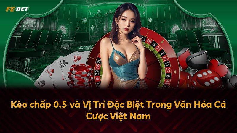 Kèo chấp 0.5 và Vị Trí Đặc Biệt Trong Văn Hóa Cá Cược Việt Nam