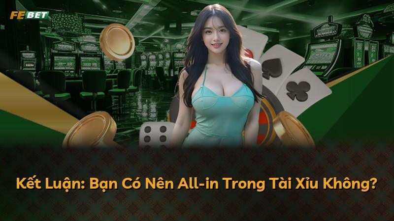 Kết Luận: Bạn Có Nên All-in Trong Tài Xỉu Không?