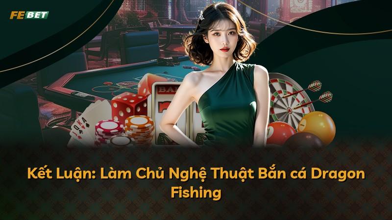 Kết Luận: Làm Chủ Nghệ Thuật Bắn cá Dragon Fishing