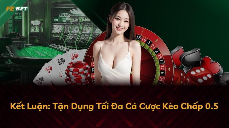 Kết Luận: Tận Dụng Tối Đa Cá Cược Kèo Chấp 0.5