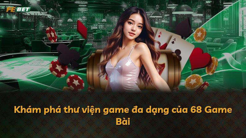 Khám phá thư viện game đa dạng của 68 Game Bài