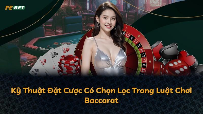 Kỹ Thuật Đặt Cược Có Chọn Lọc Trong Luật Chơi Baccarat