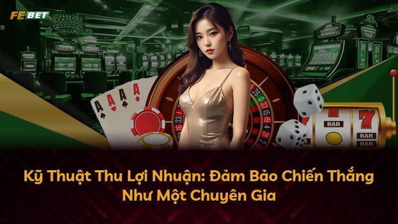 Kỹ Thuật Thu Lợi Nhuận: Đảm Bảo Chiến Thắng Như Một Chuyên Gia