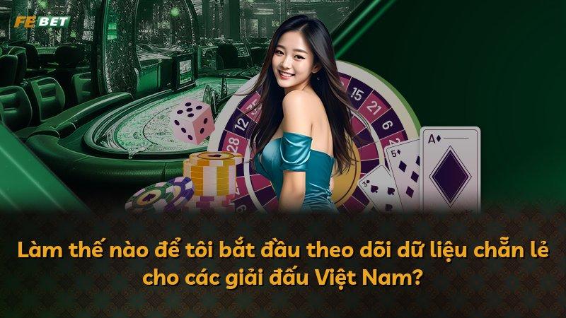 Làm thế nào để tôi bắt đầu theo dõi dữ liệu chẵn lẻ cho các giải đấu Việt Nam?