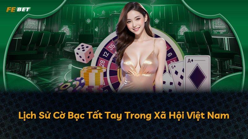 Lịch Sử Cờ Bạc Tất Tay Trong Xã Hội Việt Nam