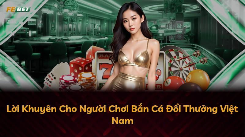 Lời Khuyên Cho Người Chơi Bắn Cá Đổi Thưởng Việt Nam