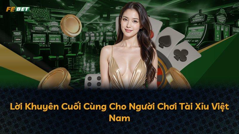 Lời Khuyên Cuối Cùng Cho Người Chơi Tài Xỉu Việt Nam