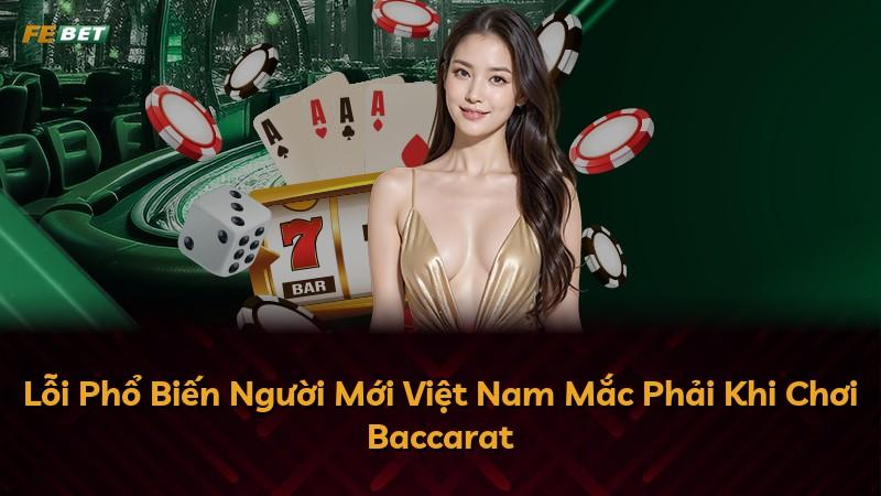 Lỗi Phổ Biến Người Mới Việt Nam Mắc Phải Khi Chơi Baccarat