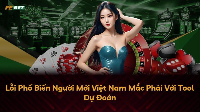 Lỗi Phổ Biến Người Mới Việt Nam Mắc Phải Với Tool Dự Đoán