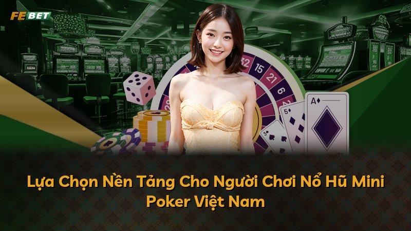 Lựa Chọn Nền Tảng Cho Người Chơi Nổ Hũ Mini Poker Việt Nam