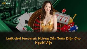 Luật chơi baccarat: Hướng Dẫn Toàn Diện Cho Người Việt