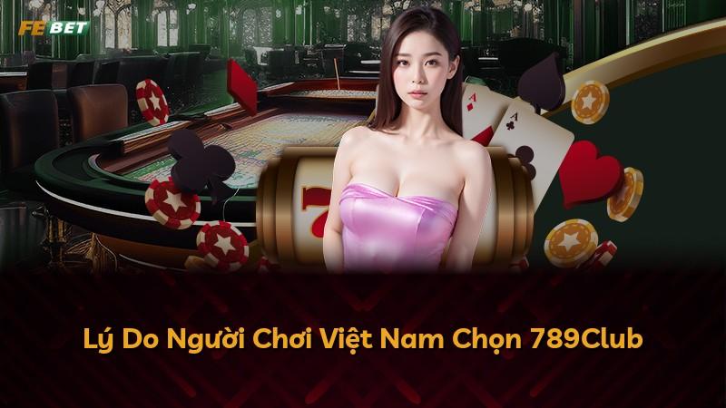 Lý Do Người Chơi Việt Nam Chọn 789Club