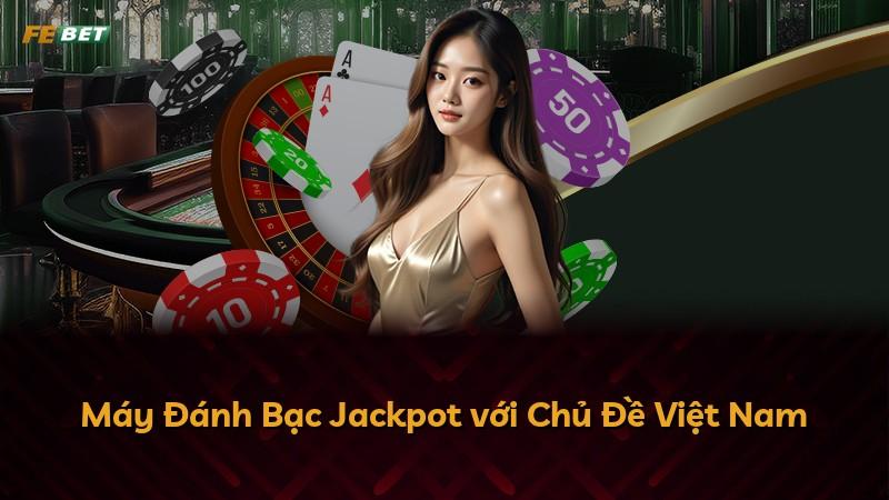 Máy Đánh Bạc Jackpot với Chủ Đề Việt Nam